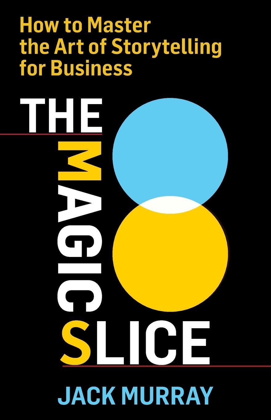 Cover: 9781544524849 | The Magic Slice | How to Master the Art of Storytelling for Business