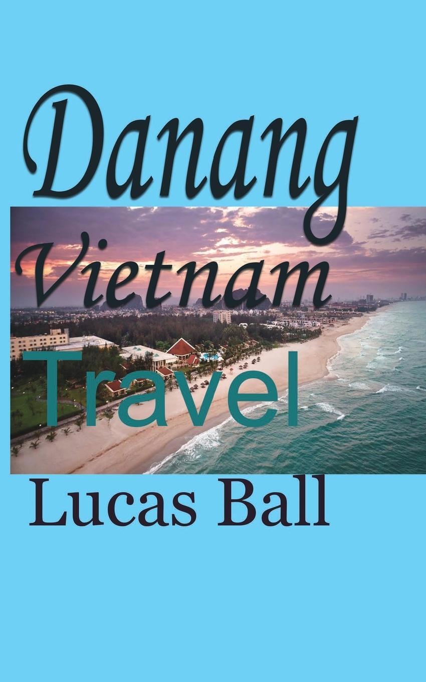 Cover: 9781715758981 | Danang Vietnam | Travel | Lucas Ball | Taschenbuch | Paperback | 2021