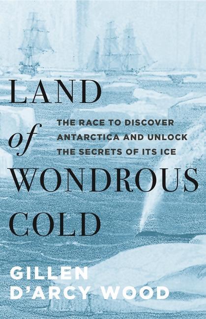 Cover: 9780691172200 | Land of Wondrous Cold: The Race to Discover Antarctica and Unlock...