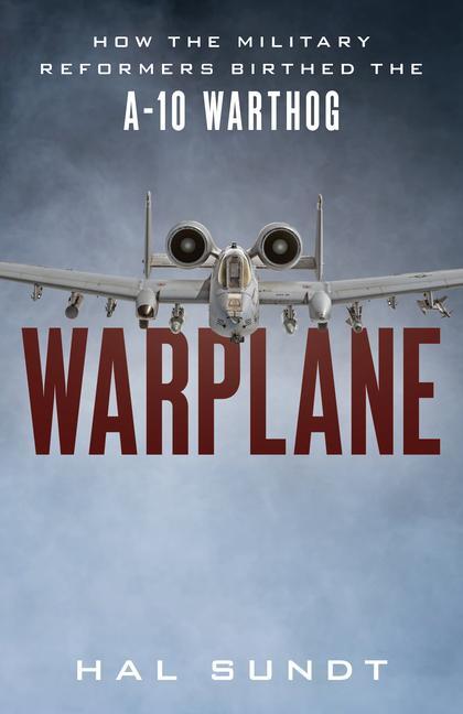 Cover: 9781493067718 | Warplane | How the Military Reformers Birthed the A-10 Warthog | Sundt
