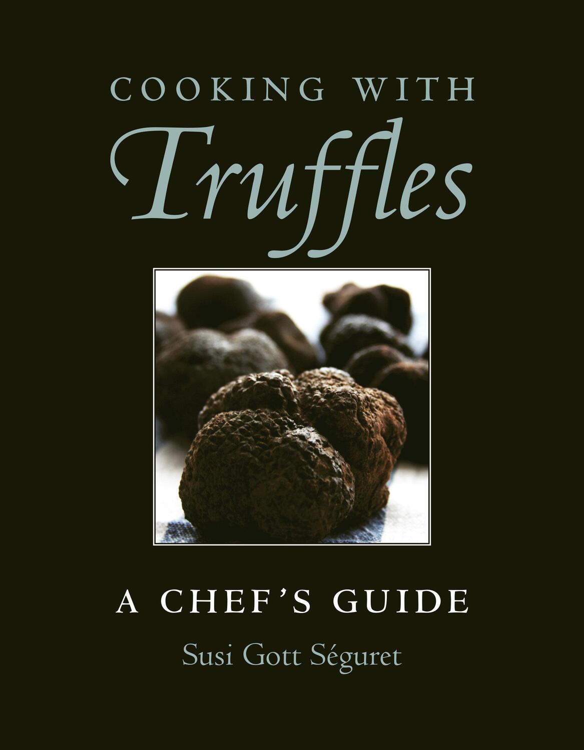 Cover: 9781578268184 | Cooking with Truffles: A Chef's Guide | Susi Gott Séguret | Buch