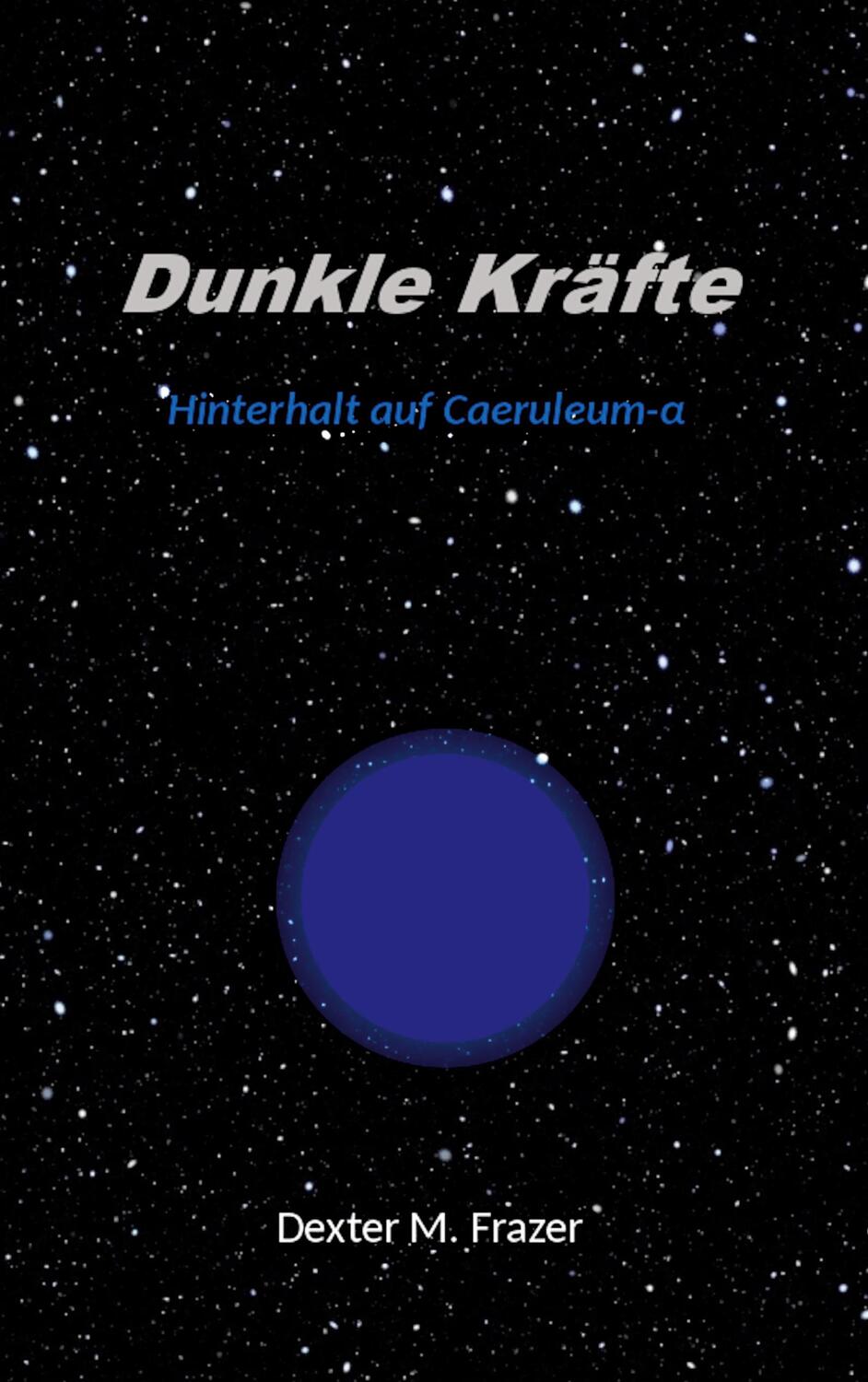 Cover: 9783755737063 | Dunkle Kräfte | Hinterhalt auf Caeruleum-alpha | Dexter M. Frazer