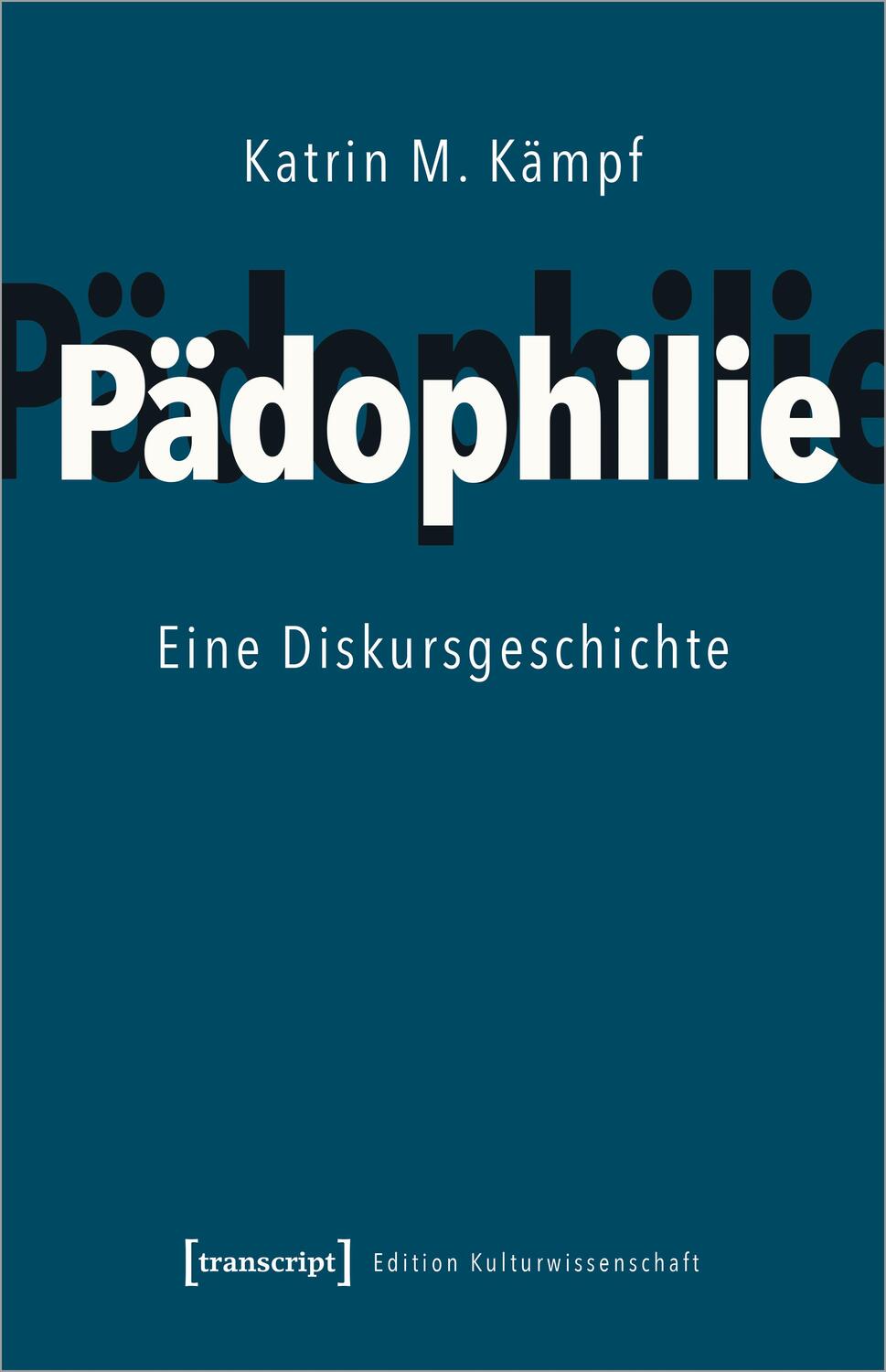 Cover: 9783837655773 | Pädophilie | Eine Diskursgeschichte | Katrin M. Kämpf | Taschenbuch
