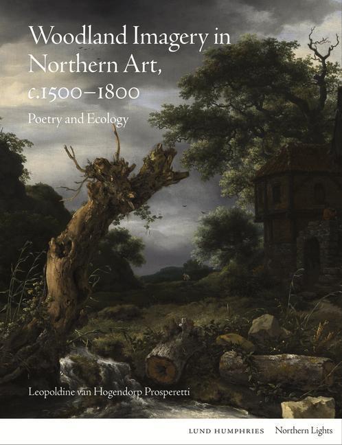 Cover: 9781848224940 | Woodland Imagery in Northern Art, c. 1500 - 1800 | Poetry and Ecology