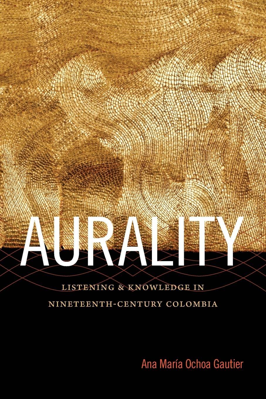 Cover: 9780822357513 | Aurality | Listening and Knowledge in Nineteenth-Century Colombia