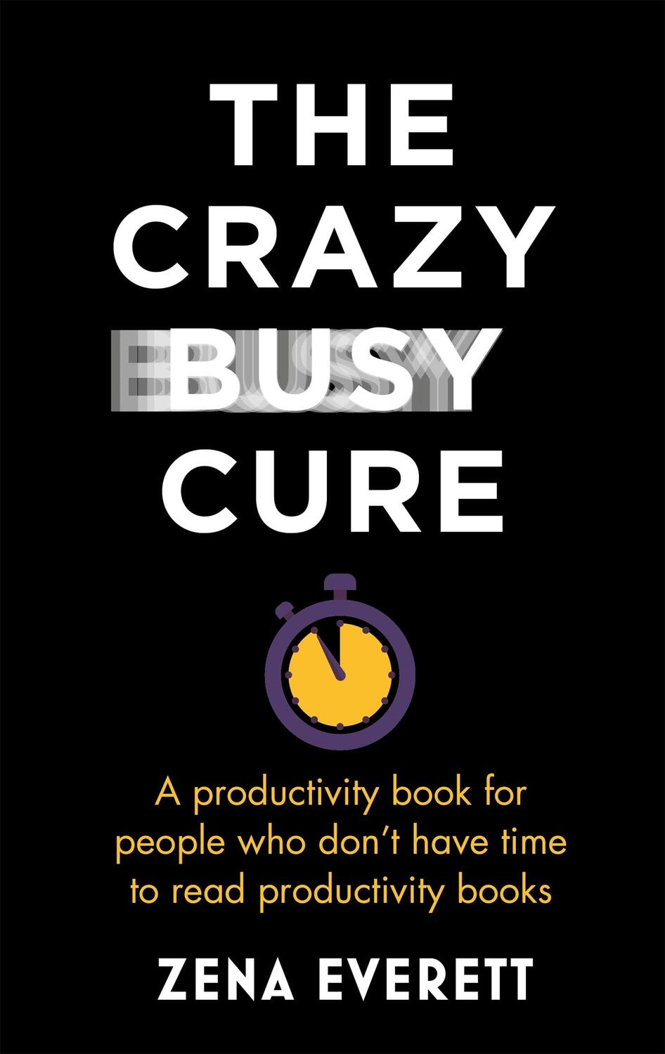 Cover: 9781529367089 | The Crazy Busy Cure *BUSINESS BOOK AWARDS WINNER 2022* | Zena Everett