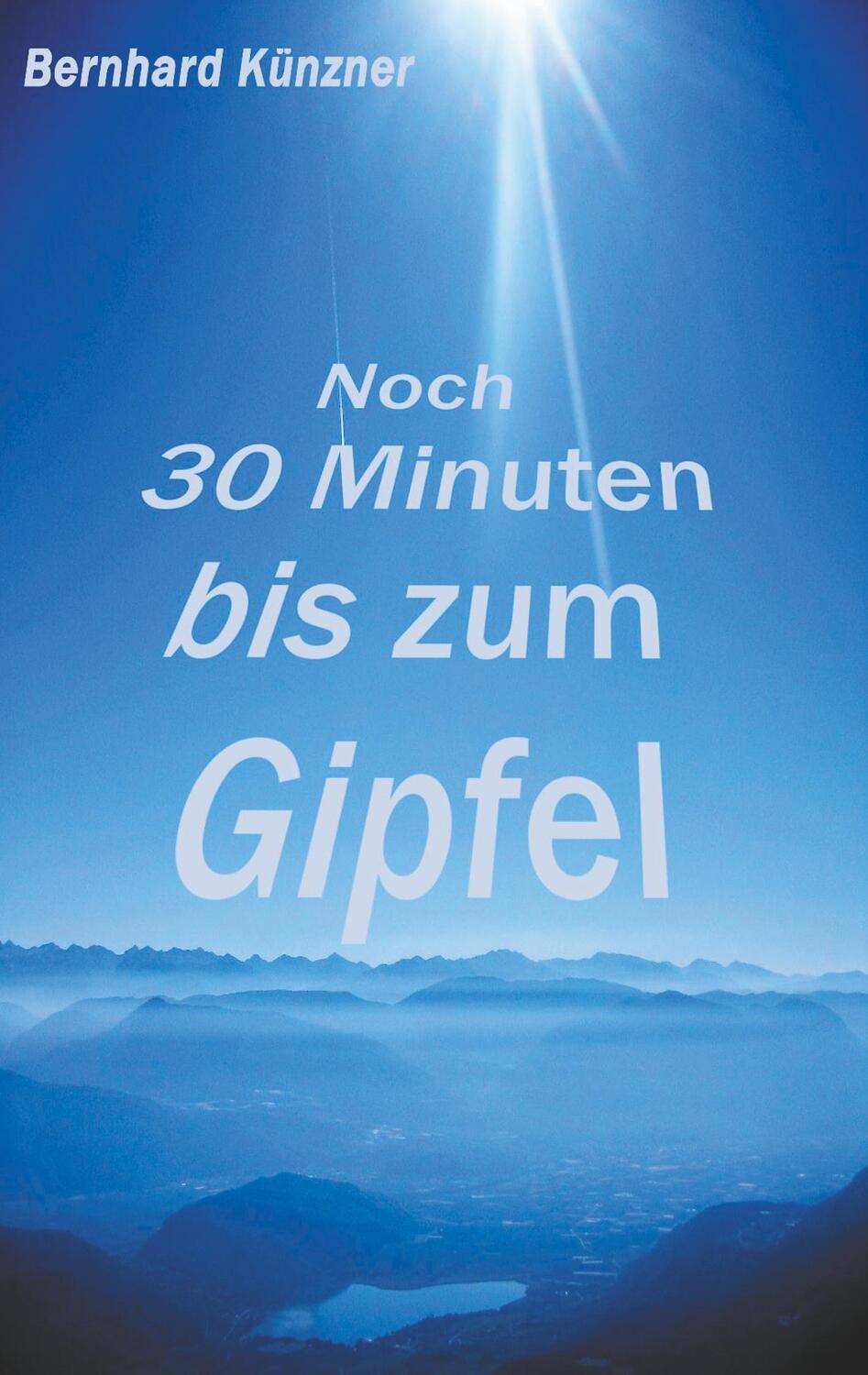Cover: 9783752851205 | Noch 30 Minuten bis zum Gipfel | Bernhard Künzner | Taschenbuch | 2018