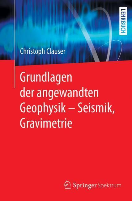 Cover: 9783662553091 | Grundlagen der angewandten Geophysik - Seismik, Gravimetrie | Clauser