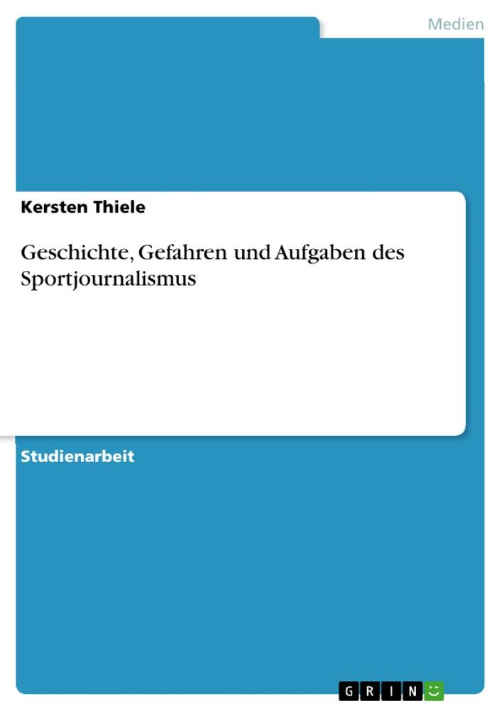 Cover: 9783668725928 | Geschichte, Gefahren und Aufgaben des Sportjournalismus | Thiele