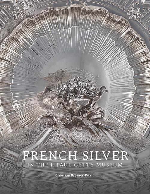 Cover: 9781606068281 | French Silver in the J. Paul Getty Museum | Charissa Bremer-David