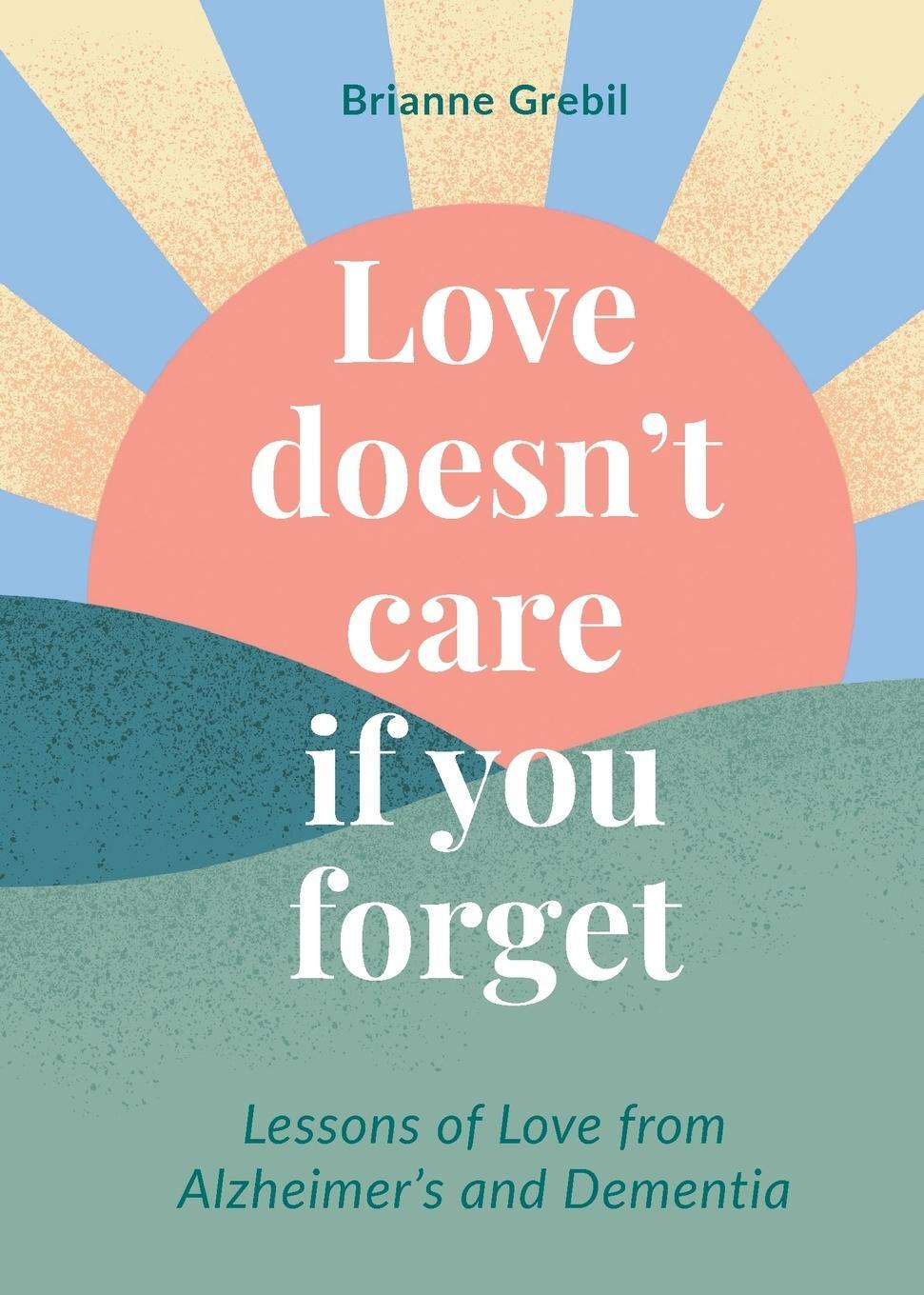 Cover: 9781944134365 | Love Doesn't Care If You Forget | Brianne Grebil | Taschenbuch | 2020