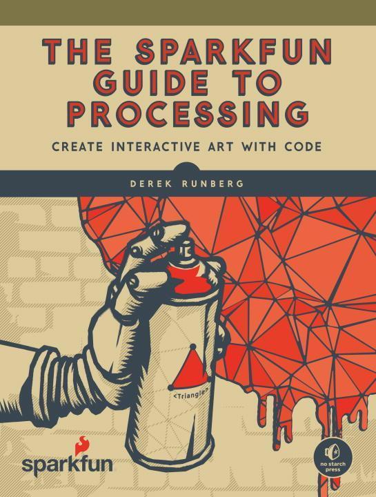 Cover: 9781593276126 | The Sparkfun Guide to Processing: Create Interactive Art with Code