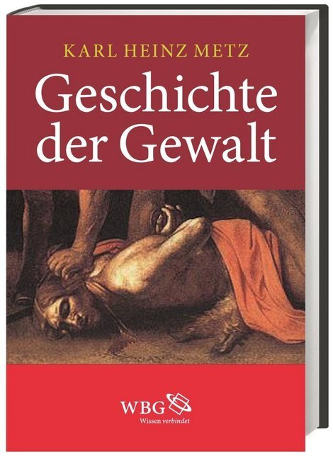 Cover: 9783534231478 | Geschichte der Gewalt | Krieg - Revolution - Terror | Karl H. Metz