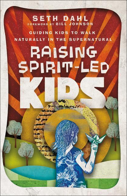 Cover: 9780800799984 | Raising Spirit-Led Kids - Guiding Kids to Walk Naturally in the...