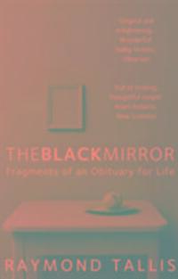 Cover: 9781848871298 | The Black Mirror | Fragments of an Obituary for Life | Raymond Tallis