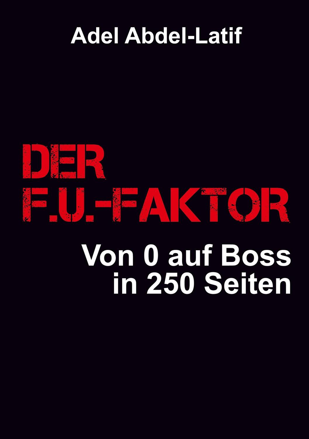 Cover: 9783347364134 | DER F.U.-FAKTOR | Von 0 auf Boss in 250 Seiten | Adel Abdel-Latif