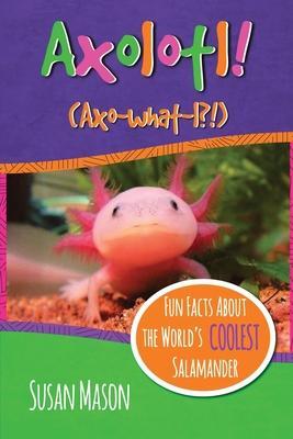Cover: 9780995570702 | Axolotl!: Fun Facts About the World's Coolest Salamander - An...