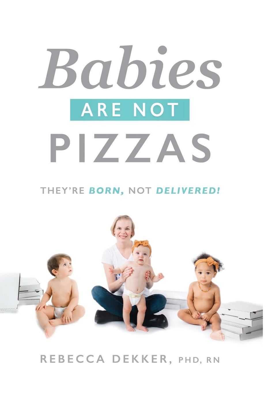 Cover: 9781732549661 | Babies Are Not Pizzas | They're Born, Not Delivered | Rebecca Dekker