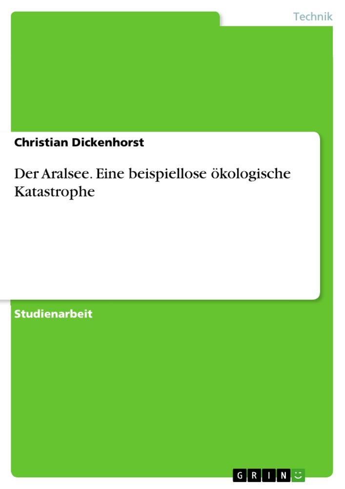 Cover: 9783656339663 | Der Aralsee. Eine beispiellose ökologische Katastrophe | Dickenhorst