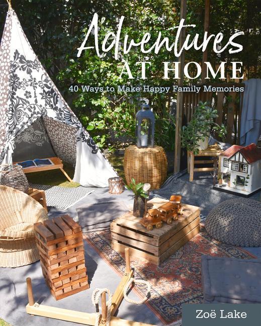 Cover: 9781914902994 | Adventures at Home | 40 Ways to Make Happy Family Memories | Zoe Lake