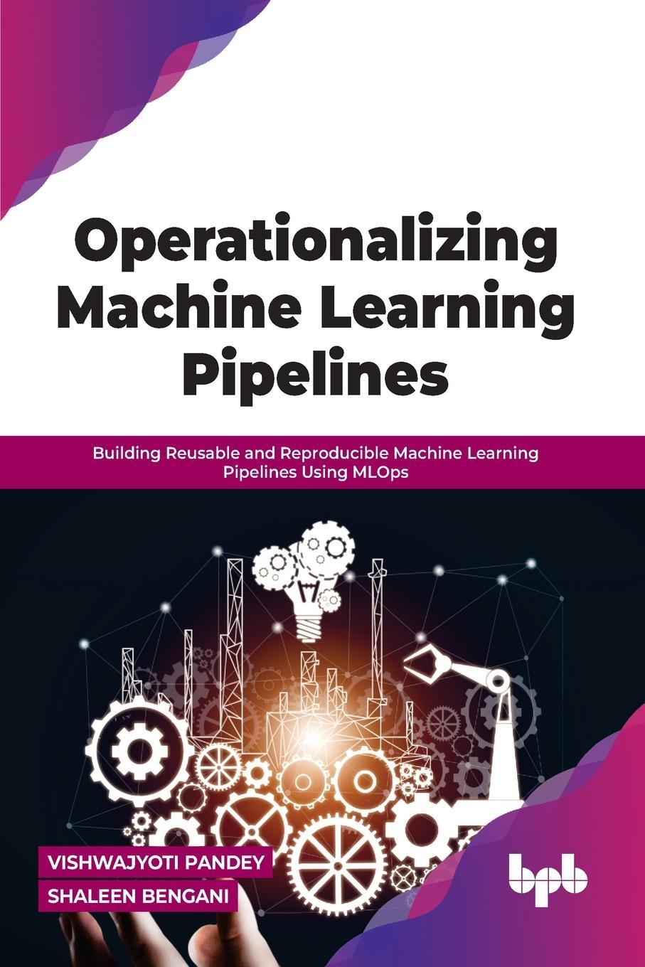 Cover: 9789355510235 | Operationalizing Machine Learning Pipelines | Vishwajyoti Pandey