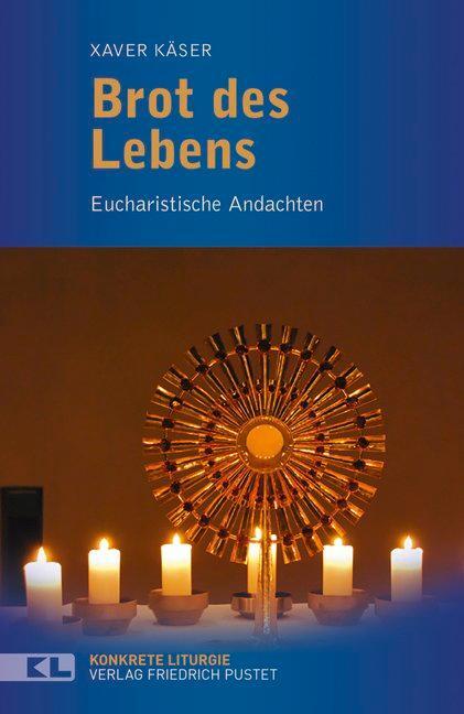 Cover: 9783791727295 | Brot des Lebens | Eucharistische Andachten | Xaver Käser | Taschenbuch