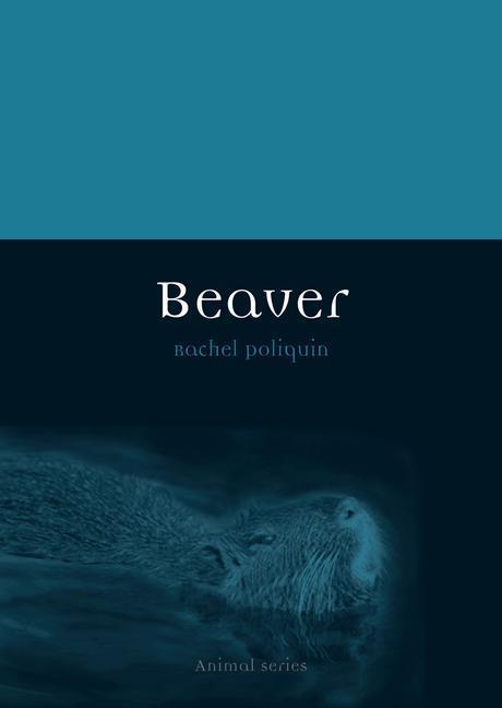 Cover: 9781780234236 | Beaver | Rachel Poliquin | Taschenbuch | 2015 | Reaktion Books