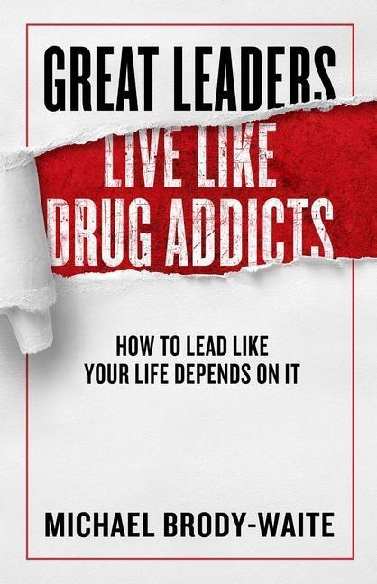 Cover: 9781948677318 | Great Leaders Live Like Drug Addicts: How to Lead Like Your Life...
