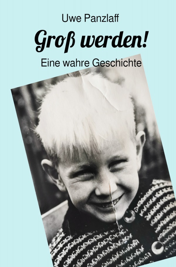 Cover: 9783758489594 | Groß werden! | Eine wahre Geschichte. DE | Uwe Panzlaff | Taschenbuch