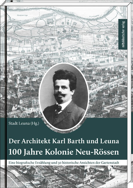 Cover: 9783954626465 | Der Architekt Karl Barth und Leuna - 100 Jahre Kolonie Neu-Rössen