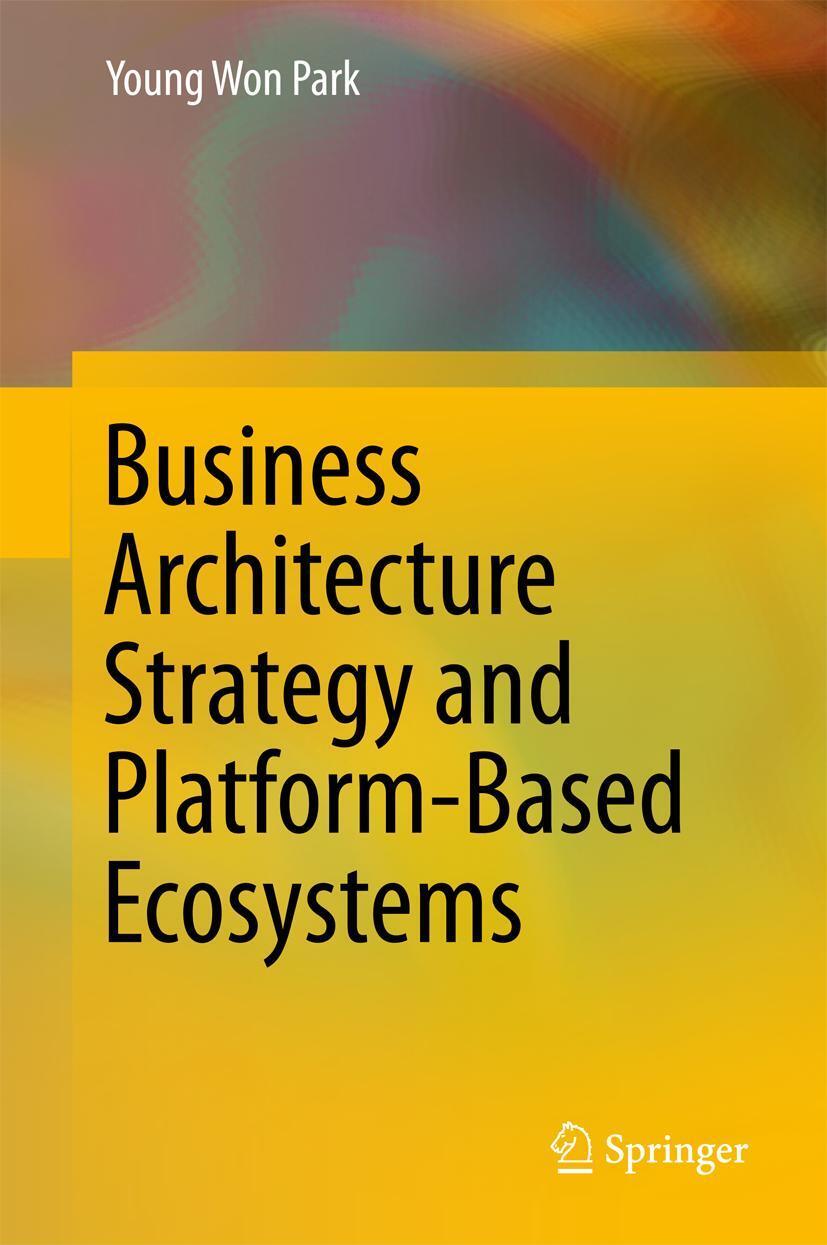Cover: 9789811055348 | Business Architecture Strategy and Platform-Based Ecosystems | Park