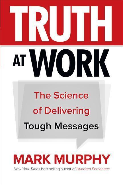 Cover: 9781260011852 | Truth at Work: The Science of Delivering Tough Messages | Mark Murphy