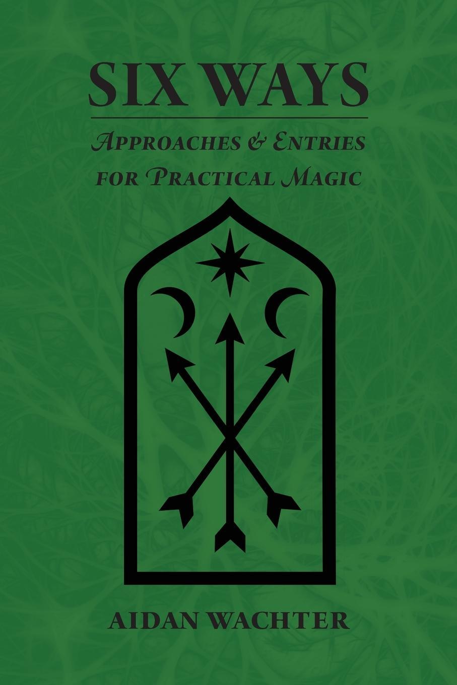 Cover: 9780999356609 | Six Ways | Approaches &amp; Entries for Practical Magic | Aidan Wachter