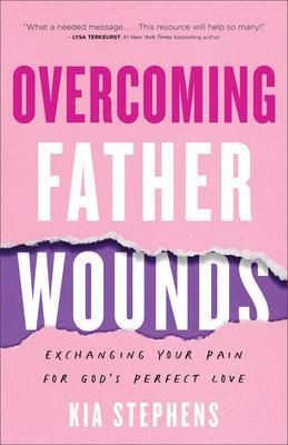 Cover: 9780800740924 | Overcoming Father Wounds - Exchanging Your Pain for God`s Perfect Love