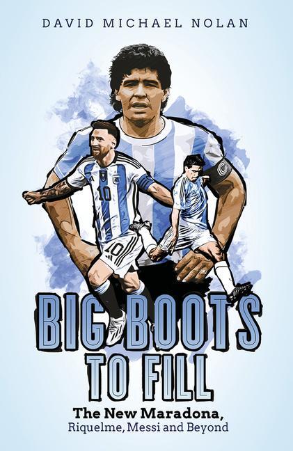 Cover: 9781801501729 | Big Boots to Fill | The New Maradona, Riquelme, Messi and Beyond