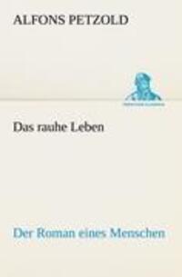 Cover: 9783842470323 | Das rauhe Leben | Der Roman eines Menschen | Alfons Petzold | Buch