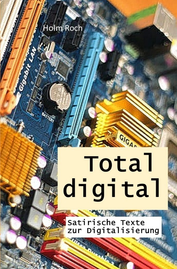 Cover: 9783748537922 | Total digital | Satirische Texte zur Digitalisierung | Holm Roch