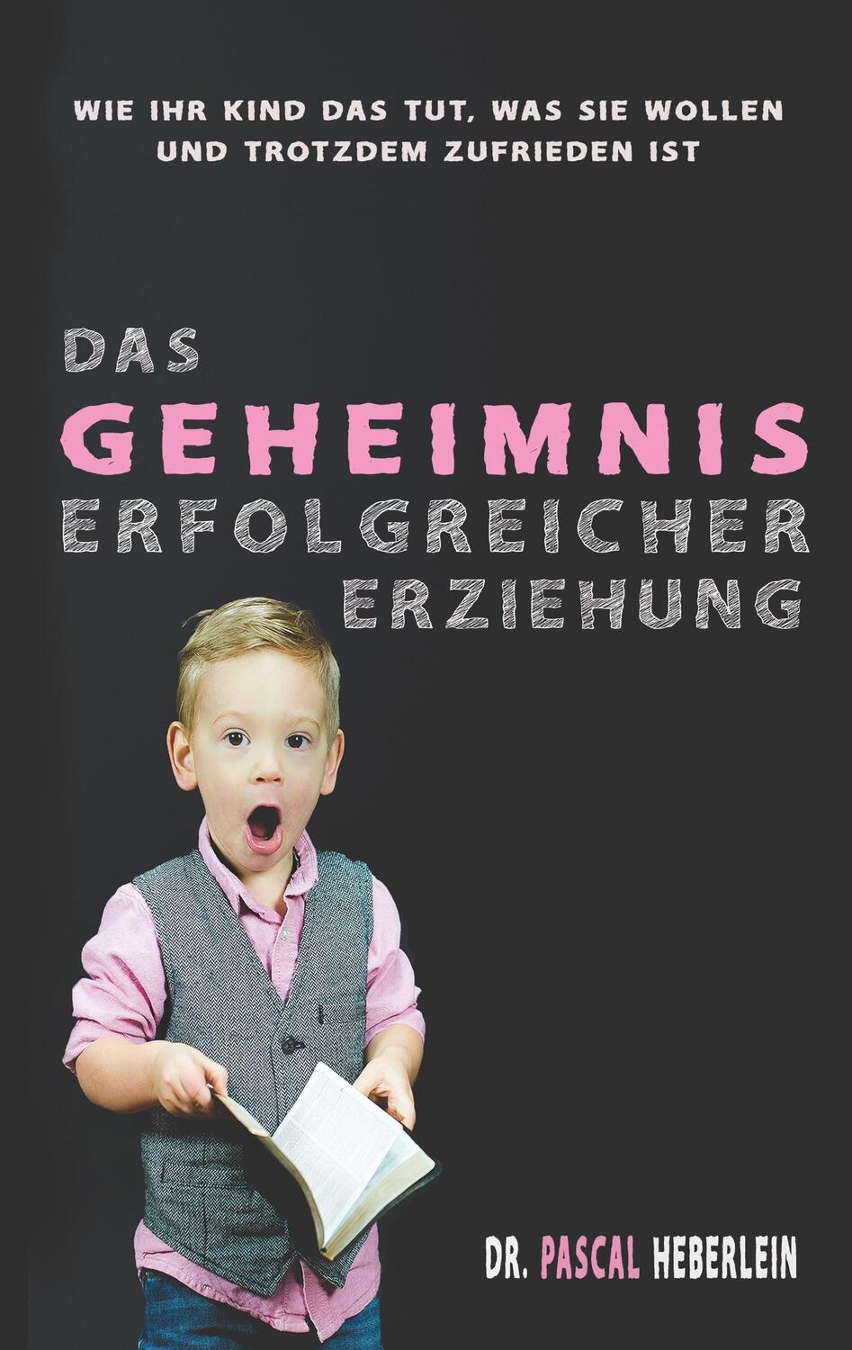 Cover: 9783750442504 | Das Geheimnis erfolgreicher Erziehung | Pascal Heberlein | Taschenbuch