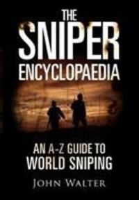 Cover: 9781784382407 | The Sniper Encyclopaedia | An A-Z Guide to World Sniping | John Walter