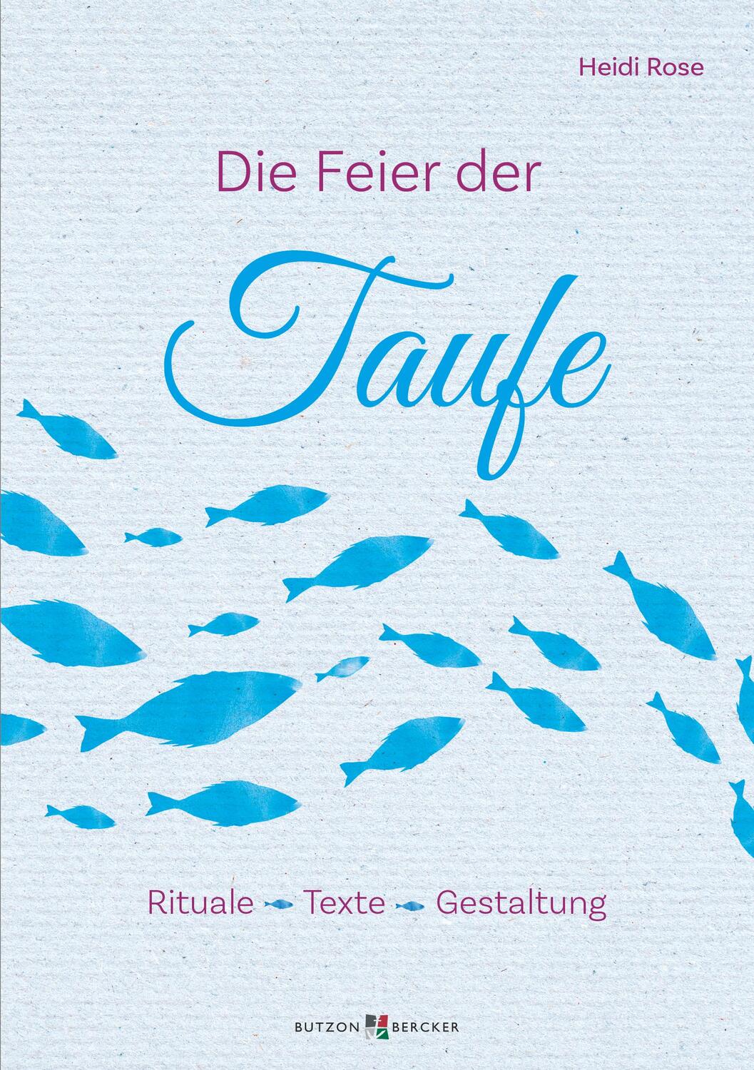 Cover: 9783766635648 | Die Feier der Taufe | Rituale - Texte - Gestaltung | Heidi Rose | 2023