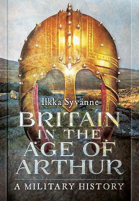 Cover: 9781473895201 | Britain in the Age of Arthur | A Military History | Ilkka Syvanne