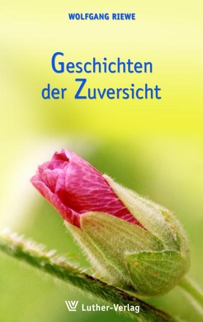 Cover: 9783785805558 | Geschichten der Zuversicht | Wolfgang Riewe | Taschenbuch | Deutsch
