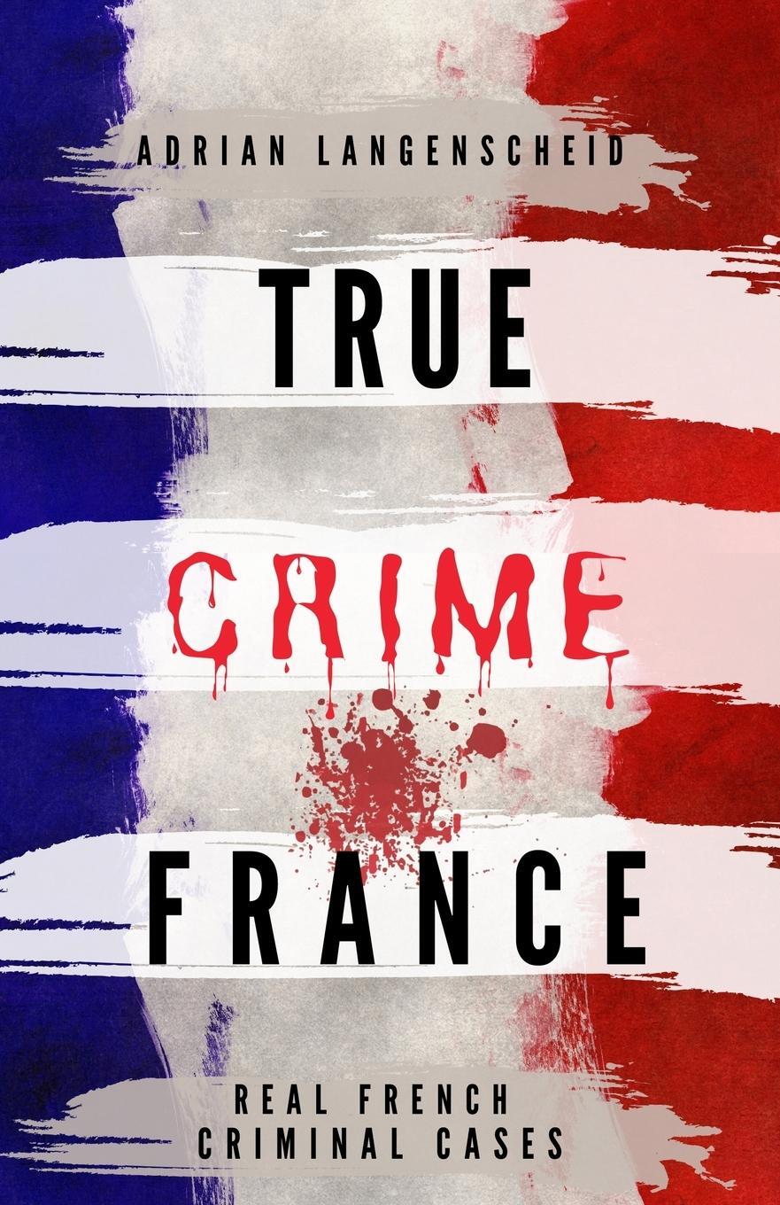 Cover: 9783986610203 | TRUE CRIME FRANCE | Adrian Langenscheid (u. a.) | Taschenbuch | 2021