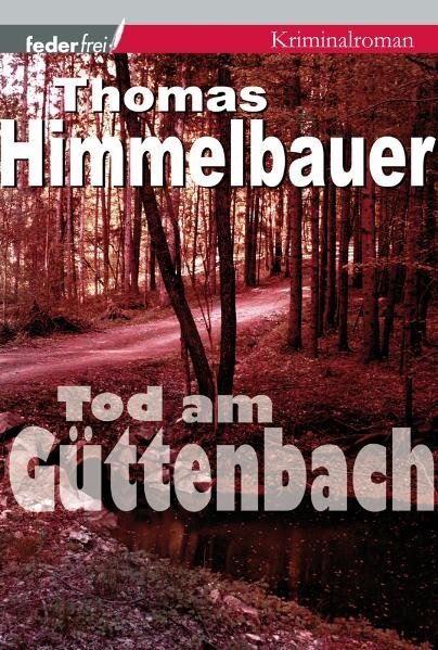 Cover: 9783902784070 | Tod am Güttenbach | Kriminalroman | Thomas Himmelbauer | Taschenbuch