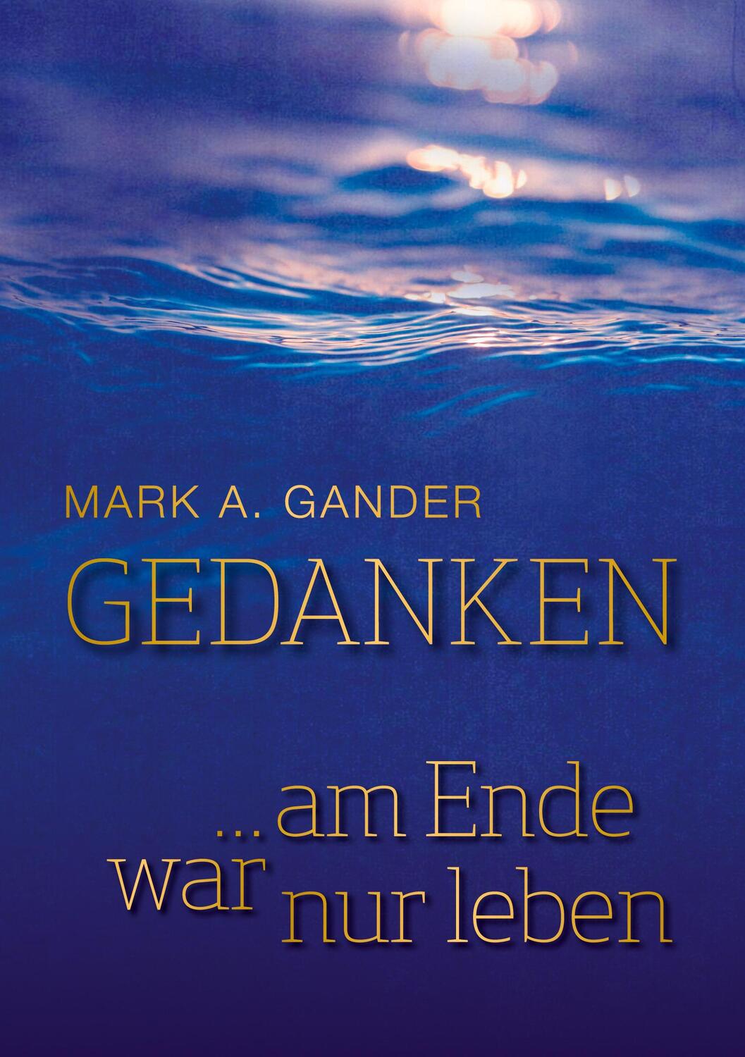 Cover: 9783757832056 | Gedanken ... am Ende war nur leben | Mark A. Gander | Taschenbuch