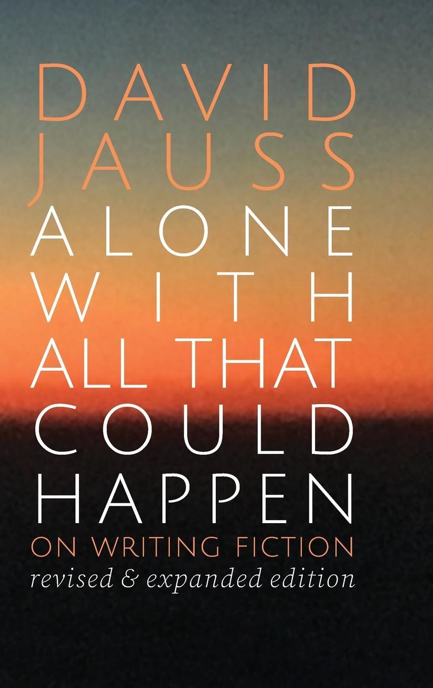 Cover: 9781950413560 | Alone with All That Could Happen | On Writing Fiction | David Jauss