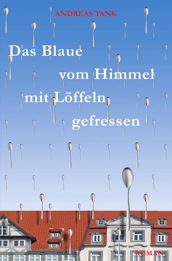 Cover: 9783844247824 | Das Blaue vom Himmel mit Löffeln gefressen | Roman | Andreas Tank