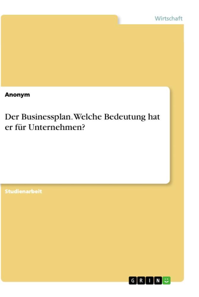 Cover: 9783668934856 | Der Businessplan. Welche Bedeutung hat er für Unternehmen? | Anonymous