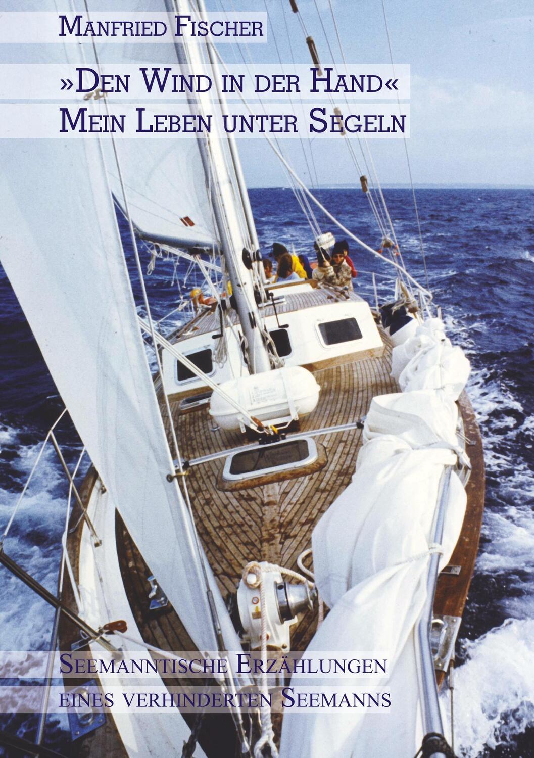 Cover: 9783868703467 | "Den Wind in der Hand", mein Leben unter Segeln | Manfried Fischer