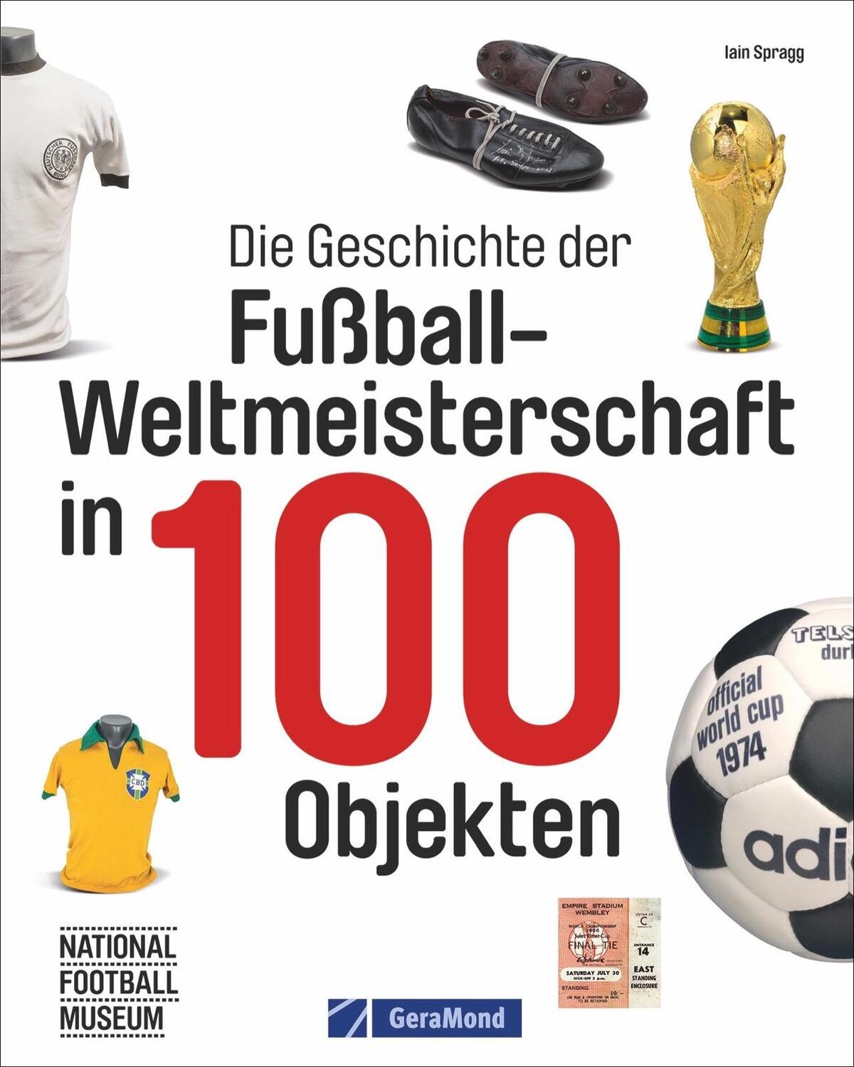 Cover: 9783862452194 | Die Geschichte der Fußball-Weltmeisterschaft in 100 Objekten | Spragg